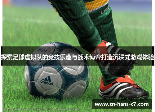 探索足球虚拟队的竞技乐趣与战术博弈打造沉浸式游戏体验