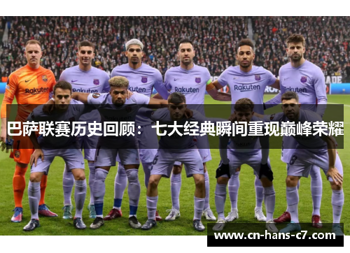 巴萨联赛历史回顾：七大经典瞬间重现巅峰荣耀