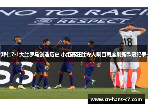 拜仁7-1大胜罗马创造历史 小组赛狂胜令人瞩目再度刷新欧冠纪录