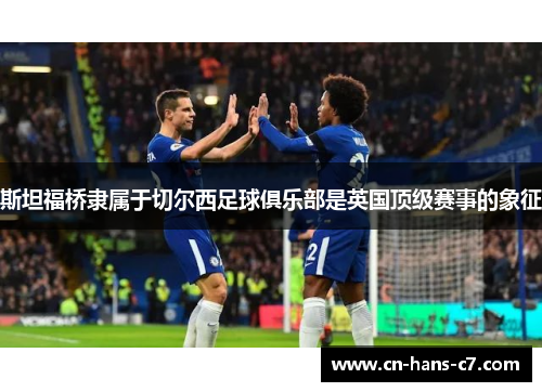 斯坦福桥隶属于切尔西足球俱乐部是英国顶级赛事的象征