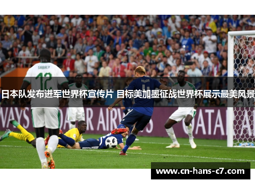 日本队发布进军世界杯宣传片 目标美加墨征战世界杯展示最美风景