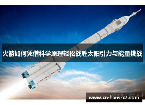 火箭如何凭借科学原理轻松战胜太阳引力与能量挑战