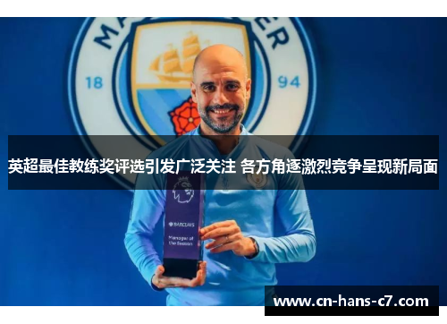 英超最佳教练奖评选引发广泛关注 各方角逐激烈竞争呈现新局面 英超最佳教练奖评选引发广泛关注 各方角逐激烈竞争呈现新局面