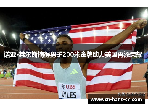 诺亚·莱尔斯摘得男子200米金牌助力美国再添荣耀 诺亚·莱尔斯摘得男子200米金牌助力美国再添荣耀