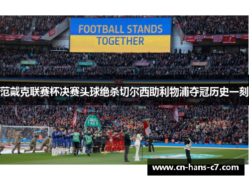 范戴克联赛杯决赛头球绝杀切尔西助利物浦夺冠历史一刻