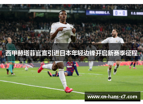 西甲赫塔菲官宣引进日本年轻边锋开启新赛季征程