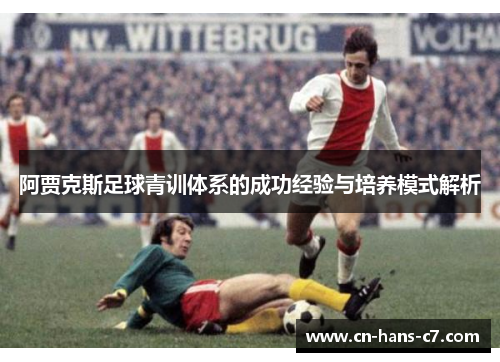 阿贾克斯足球青训体系的成功经验与培养模式解析