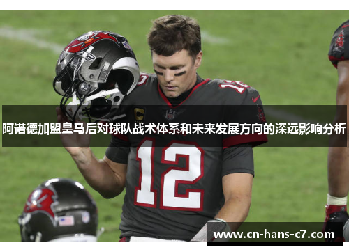 阿诺德加盟皇马后对球队战术体系和未来发展方向的深远影响分析