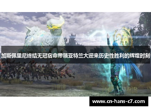 加斯佩里尼终结无冠宿命带领亚特兰大迎来历史性胜利的辉煌时刻