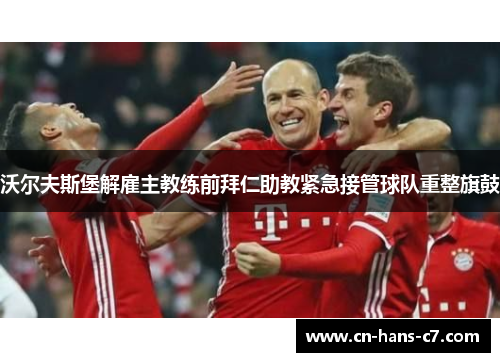 沃尔夫斯堡解雇主教练前拜仁助教紧急接管球队重整旗鼓